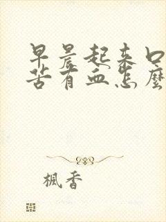 早晨起来口干口苦有血怎么回事