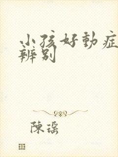 小孩好动症怎样辨别