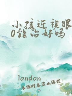 小孩近视眼500能治好吗