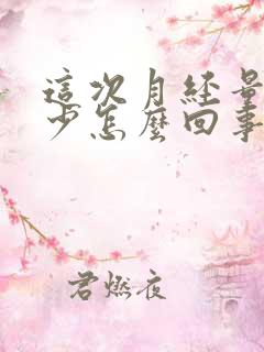 这次月经量特别少怎么回事啊