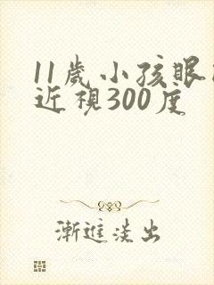 11岁小孩眼睛近视300度