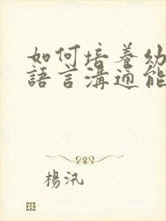 如何培养幼儿的语言沟通能力