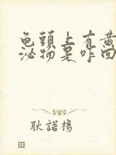 龟头上有黄色分泌物是咋回事