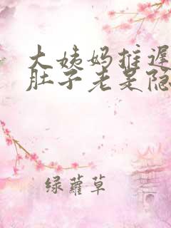 大姨妈推迟4天肚子老是隐隐的疼