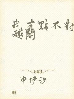 我有点不对劲笔趣阁