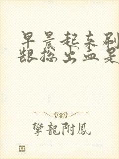 早晨起来刷牙牙龈总出血是怎么回事