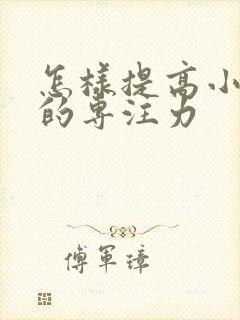 怎样提高小孩子的专注力