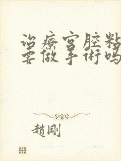 治疗宫腔粘连需要做手术吗