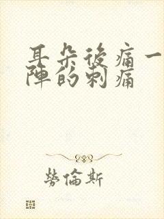 耳朵后痛一阵一阵的刺痛