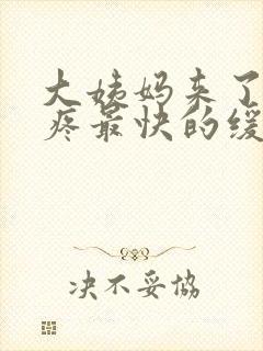 大姨妈来了肚子疼最快的缓解方法