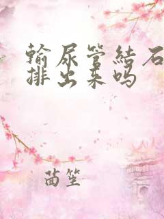 输尿管结石容易排出来吗