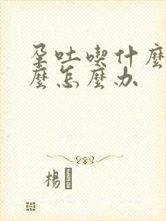 孕吐吃什么吐什么怎么办