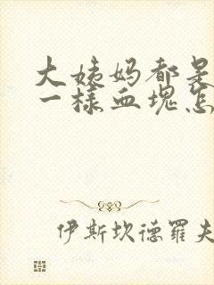 大姨妈都是像肉一样血块怎么回事