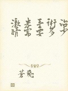 激光手术治疗眼睛需要多少钱