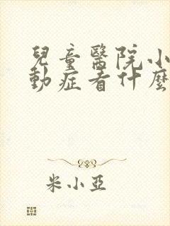 儿童医院小孩多动症看什么科