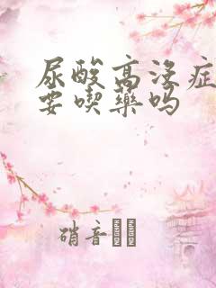 尿酸高没症状需要吃药吗