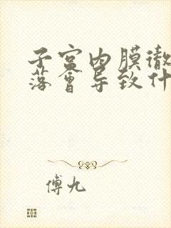 子宫内膜彻底脱落会导致什么后果