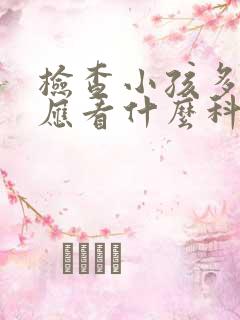 检查小孩多动症应看什么科