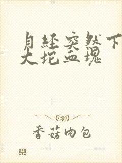 月经突然下来一大坨血块