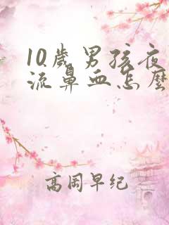 10岁男孩夜里流鼻血怎么回事