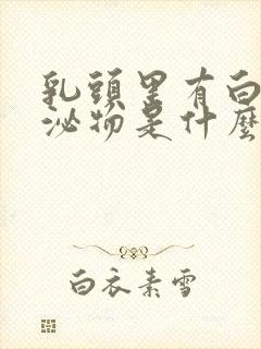 乳头里有白色分泌物是什么原因