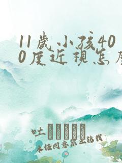 11岁小孩400度近视怎么办