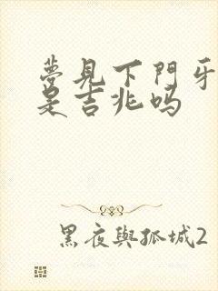 梦见下门牙掉了是吉兆吗