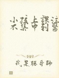 小孩上课注意力不集中到医院挂什么科