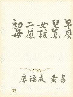 初二女儿早恋父母应该怎么办