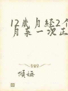 12岁月经2个月来一次正常吗