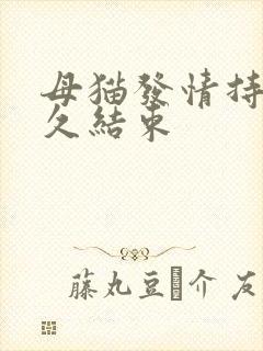 母猫发情持续多久结束