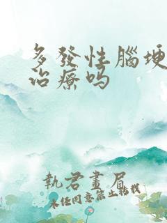 多发性脑埂塞能治疗吗