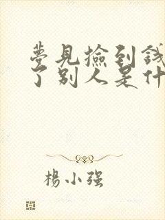 梦见捡到钱又给了别人是什么预兆