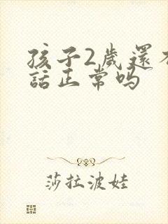 孩子2岁还不说话正常吗