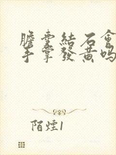 胆囊结石会引起手掌发黄吗