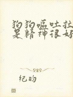 狗狗呕吐拉稀但是精神很好