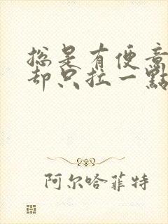 总是有便意每次却只拉一点大便