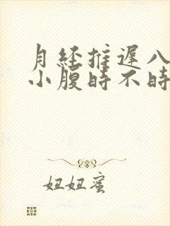 月经推迟八天,小腹时不时隐隐作痛