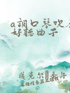 a调口琴吹奏最好听曲子