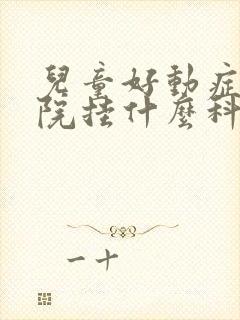 儿童好动症在医院挂什么科