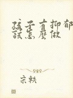 孩子有抑郁父母该怎么做