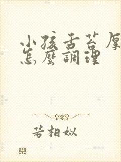 小孩舌苔厚发白怎么调理