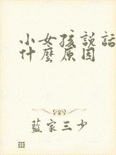 小女孩说话晚是什么原因