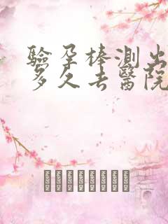 验孕棒测出怀孕多久去医院检查合适