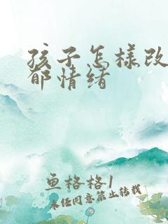 孩子怎样改善抑郁情绪