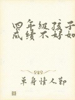 四年级孩子学习成绩不好如何补救