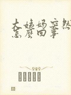 大姨妈突然推迟怎么回事