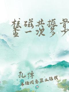 核磁共振骨科检查一次多少钱