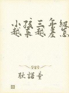 小孩三年级成绩越来越差怎么补救