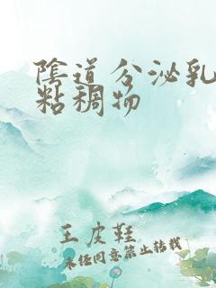 阴道分泌乳白色粘稠物